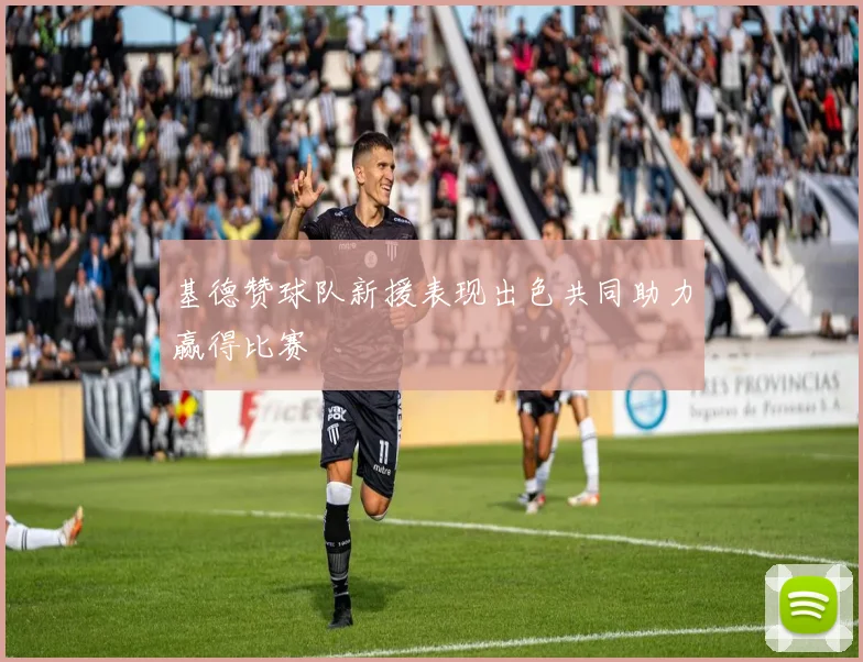 基德赞球队新援表现出色共同助力赢得比赛