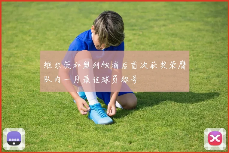 维尔茨加盟利物浦后首次获奖荣膺队内一月最佳球员称号