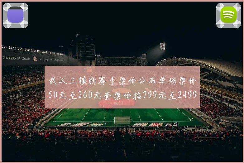 武汉三镇新赛季票价公布单场票价50元至260元套票价格799元至2499元
